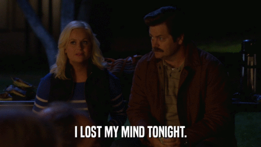 I LOST MY MIND TONIGHT.  