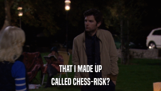 THAT I MADE UP CALLED CHESS-RISK? 