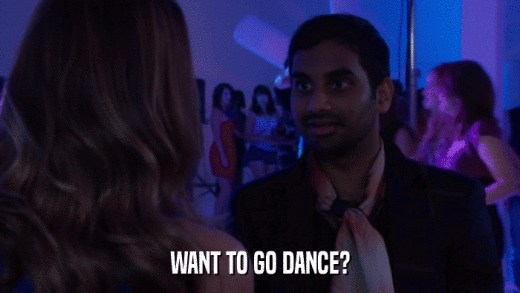 WANT TO GO DANCE?  