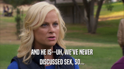 AND HE IS--UH, WE'VE NEVER DISCUSSED SEX, SO... 