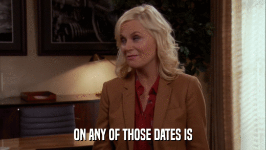 ON ANY OF THOSE DATES IS  