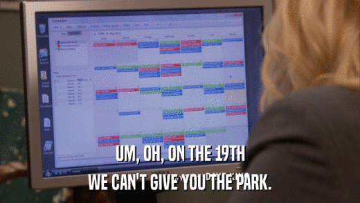 UM, OH, ON THE 19TH WE CAN'T GIVE YOU THE PARK. 