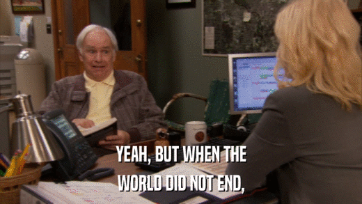 YEAH, BUT WHEN THE WORLD DID NOT END, 