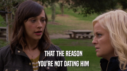THAT THE REASON YOU'RE NOT DATING HIM 