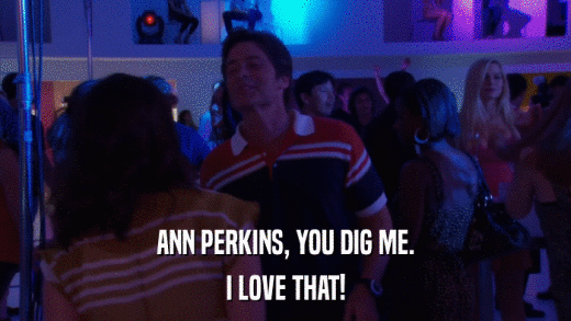 ANN PERKINS, YOU DIG ME. I LOVE THAT! 