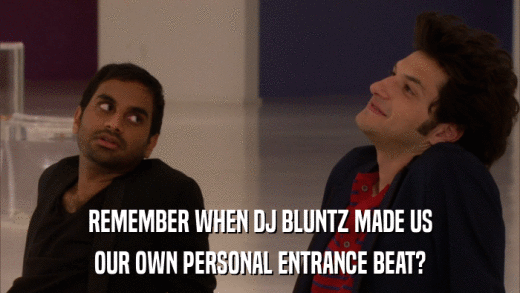 REMEMBER WHEN DJ BLUNTZ MADE US OUR OWN PERSONAL ENTRANCE BEAT? 