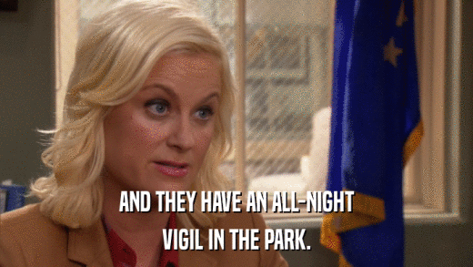 AND THEY HAVE AN ALL-NIGHT VIGIL IN THE PARK. 