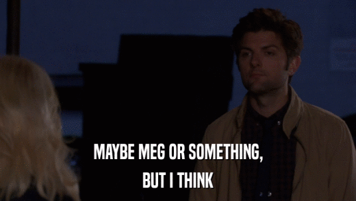 MAYBE MEG OR SOMETHING, BUT I THINK 