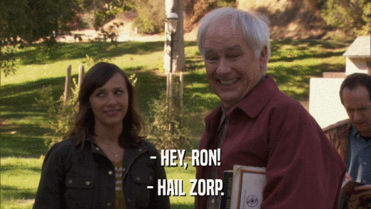 - HEY, RON! - HAIL ZORP. 