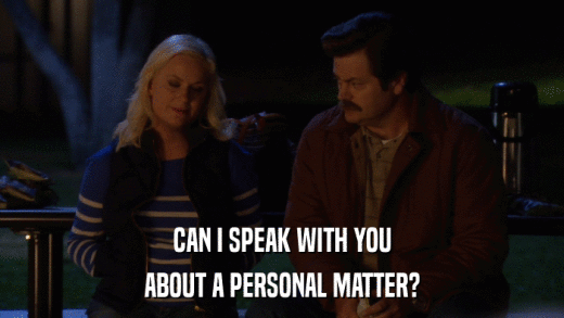 CAN I SPEAK WITH YOU ABOUT A PERSONAL MATTER? 