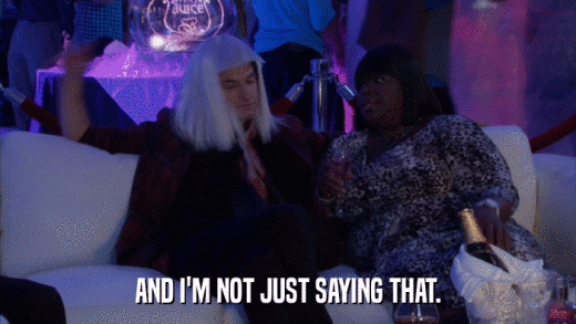 AND I'M NOT JUST SAYING THAT.  