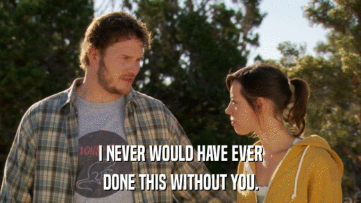 I NEVER WOULD HAVE EVER DONE THIS WITHOUT YOU. 