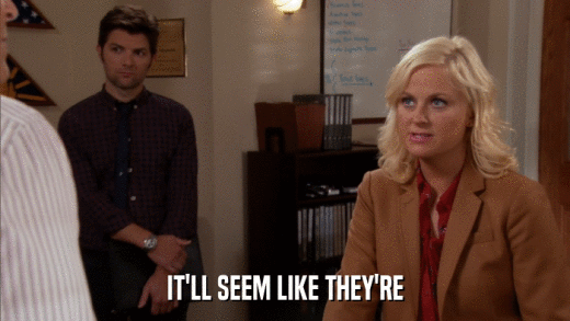 IT'LL SEEM LIKE THEY'RE  