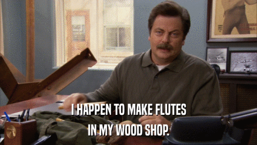 I HAPPEN TO MAKE FLUTES IN MY WOOD SHOP. 
