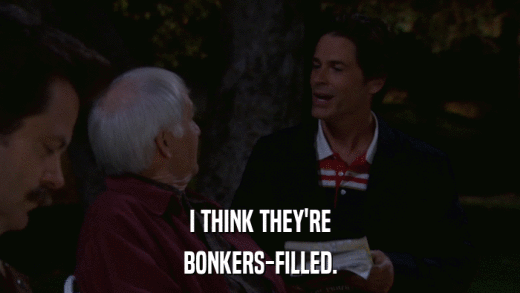 I THINK THEY'RE BONKERS-FILLED. 