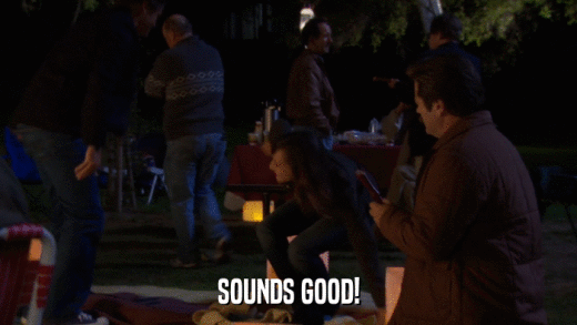SOUNDS GOOD!  