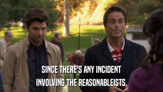 SINCE THERE'S ANY INCIDENT INVOLVING THE REASONABLEISTS. 