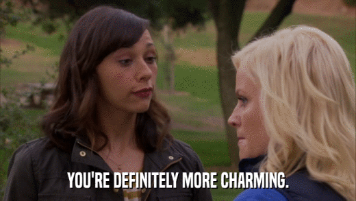 YOU'RE DEFINITELY MORE CHARMING.  