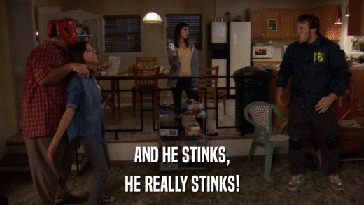 AND HE STINKS, HE REALLY STINKS! 