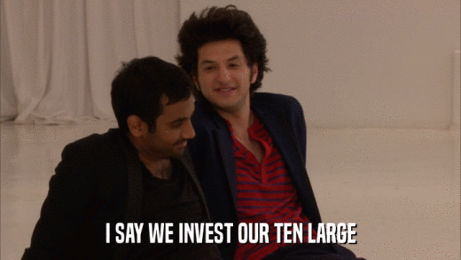 I SAY WE INVEST OUR TEN LARGE  