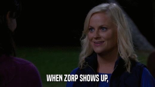 WHEN ZORP SHOWS UP,  