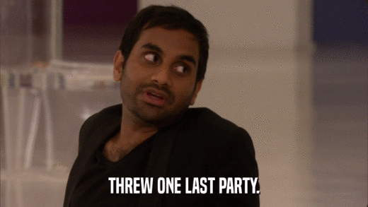 THREW ONE LAST PARTY.  