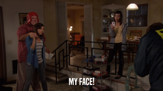 MY FACE!  