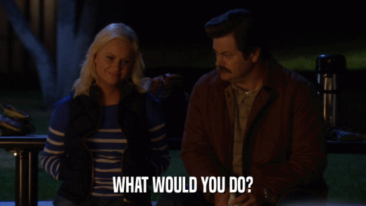 WHAT WOULD YOU DO?  