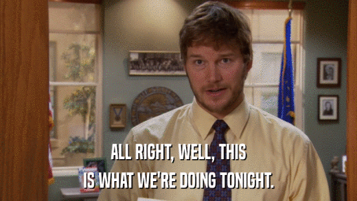 ALL RIGHT, WELL, THIS IS WHAT WE'RE DOING TONIGHT. 