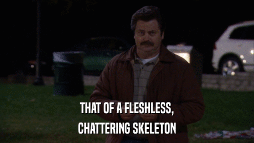 THAT OF A FLESHLESS, CHATTERING SKELETON 