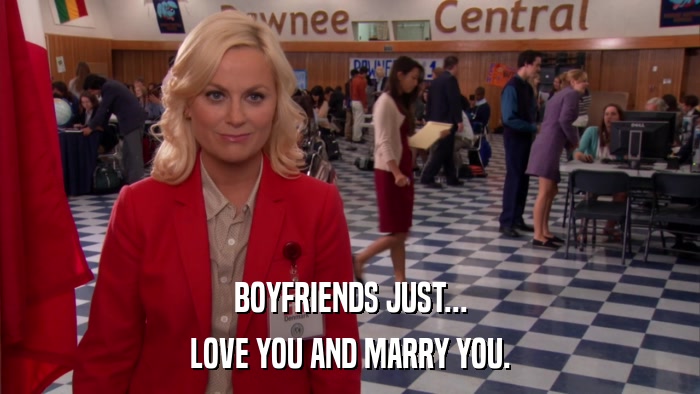 BOYFRIENDS JUST... LOVE YOU AND MARRY YOU. 