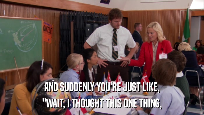 AND SUDDENLY YOU'RE JUST LIKE, 