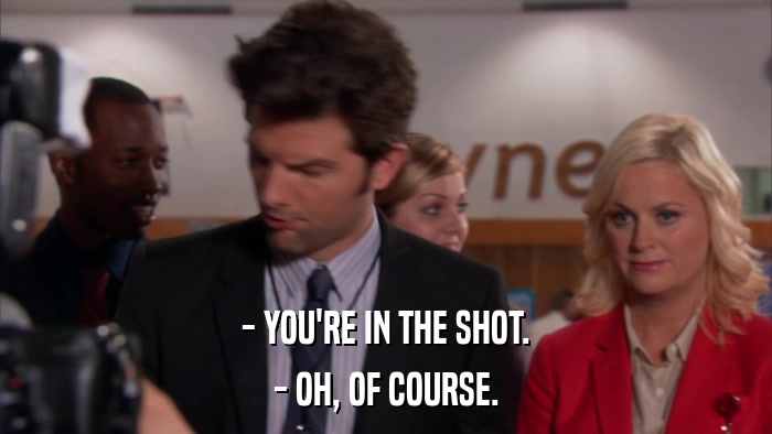 - YOU'RE IN THE SHOT. - OH, OF COURSE. 