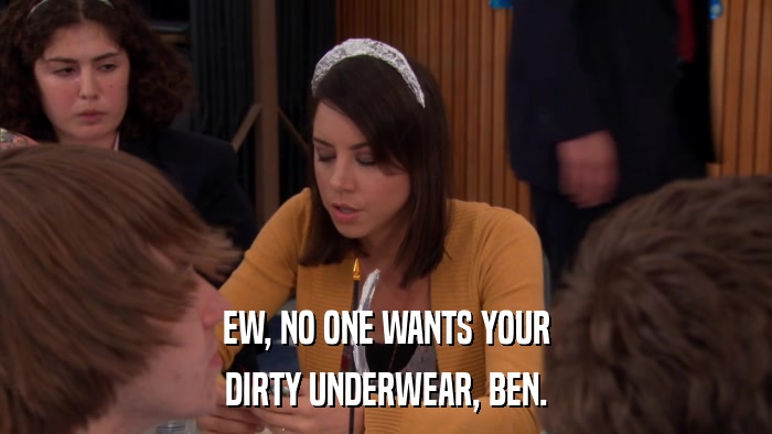 EW, NO ONE WANTS YOUR DIRTY UNDERWEAR, BEN. 