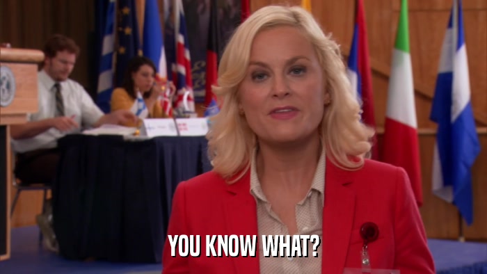 YOU KNOW WHAT?  