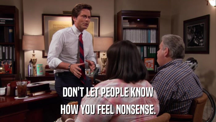 DON'T LET PEOPLE KNOW HOW YOU FEEL NONSENSE. 