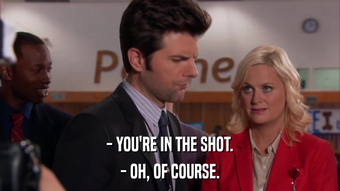 - YOU'RE IN THE SHOT. - OH, OF COURSE. 