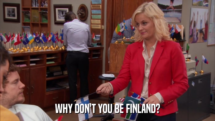 WHY DON'T YOU BE FINLAND?  