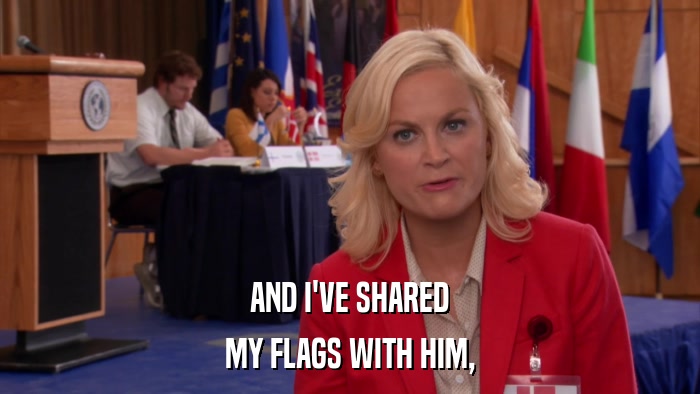 AND I'VE SHARED MY FLAGS WITH HIM, 