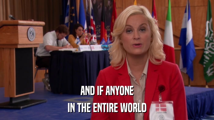 AND IF ANYONE IN THE ENTIRE WORLD 