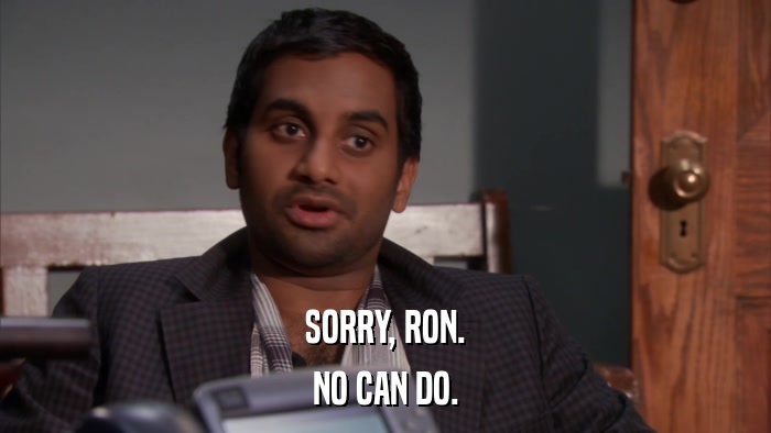 SORRY, RON. NO CAN DO. 