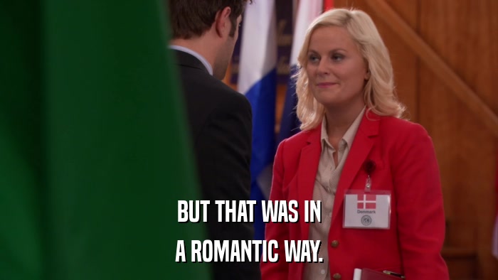 BUT THAT WAS IN A ROMANTIC WAY. 