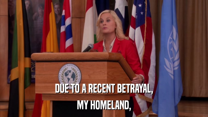 DUE TO A RECENT BETRAYAL, MY HOMELAND, 