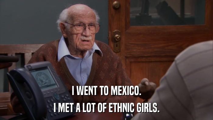 I WENT TO MEXICO. I MET A LOT OF ETHNIC GIRLS. 