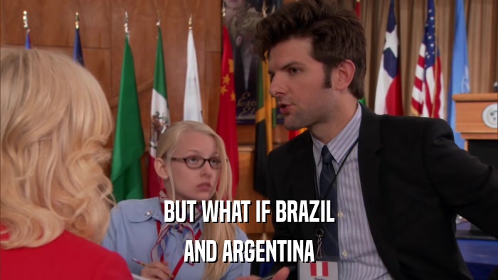 BUT WHAT IF BRAZIL AND ARGENTINA 