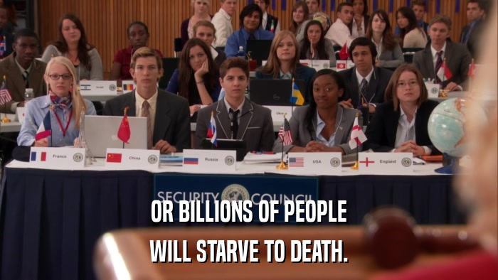 OR BILLIONS OF PEOPLE WILL STARVE TO DEATH. 