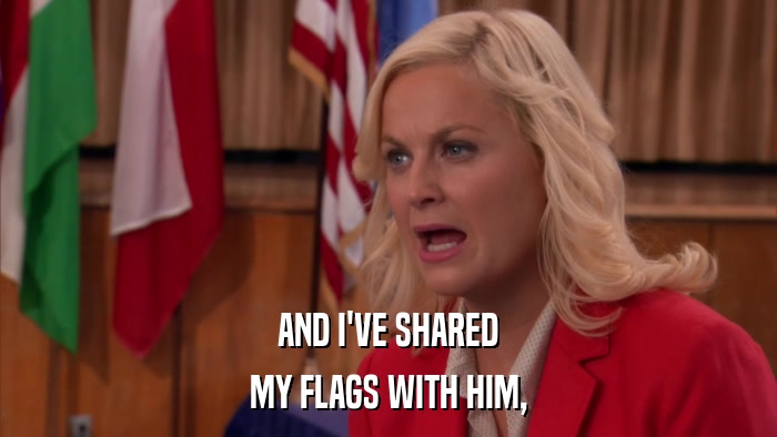 AND I'VE SHARED MY FLAGS WITH HIM, 