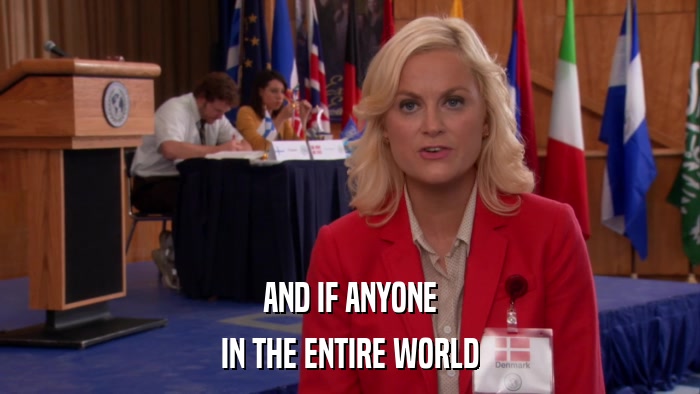 AND IF ANYONE IN THE ENTIRE WORLD 