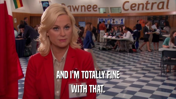 AND I'M TOTALLY FINE WITH THAT. 