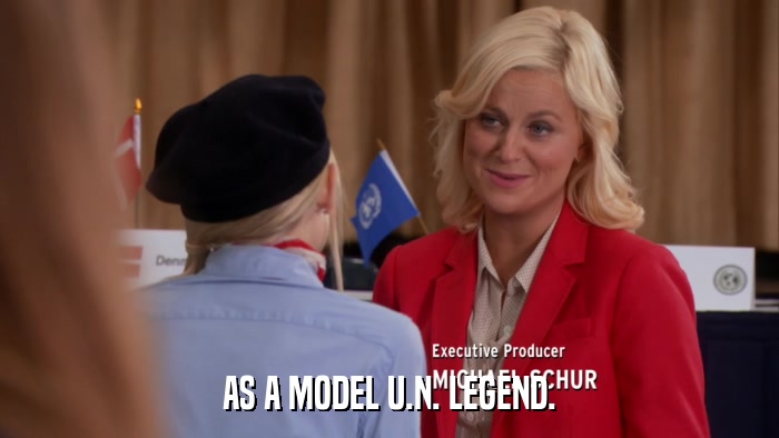 AS A MODEL U.N. LEGEND.  